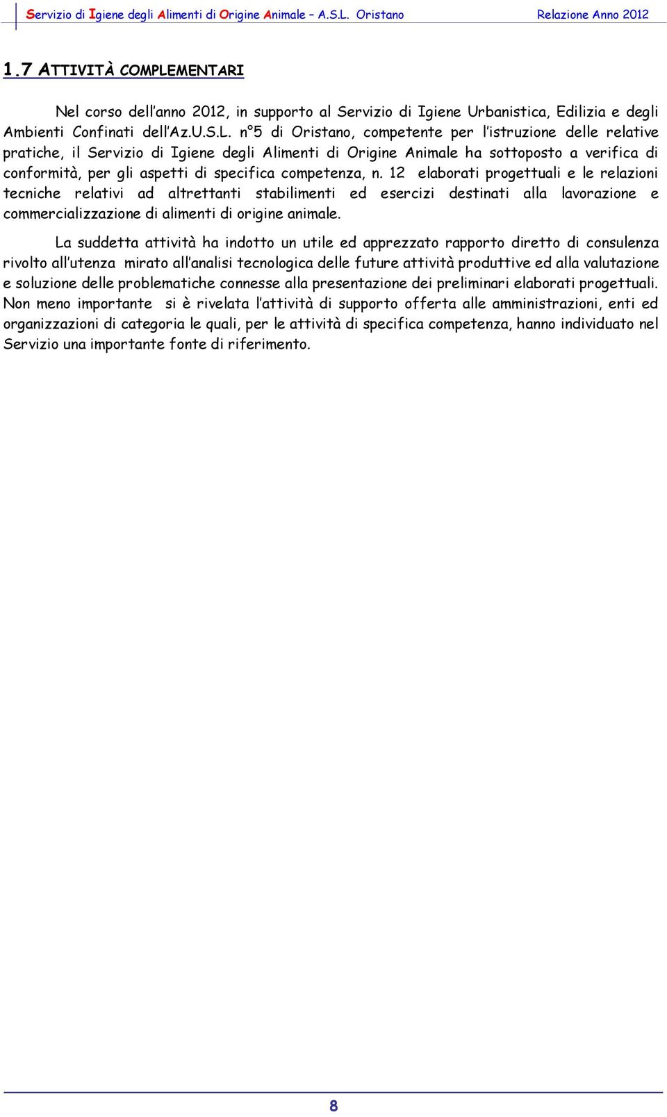 n 5 di Oristano, competente per l istruzione delle relative pratiche, il Servizio di Igiene degli Alimenti di Origine Animale ha sottoposto a verifica di conformità, per gli aspetti di specifica