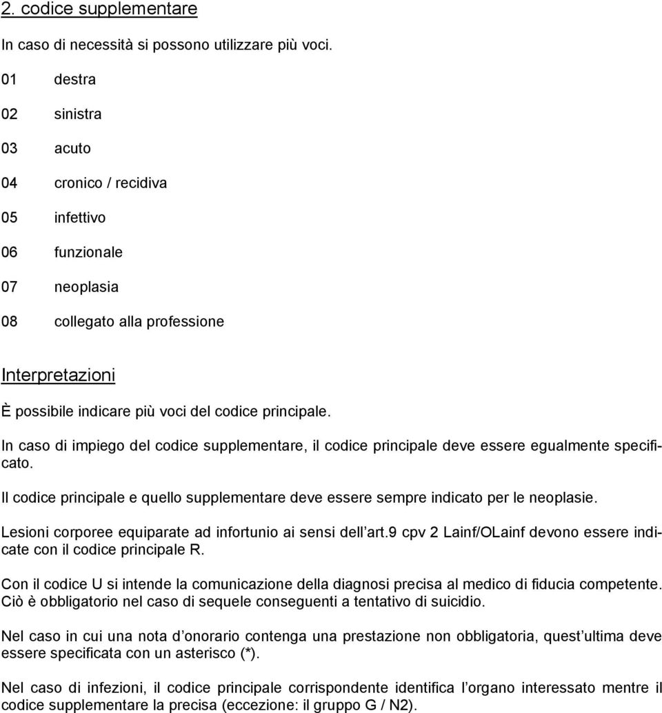 In caso di impiego del codice supplementare, il codice principale deve essere egualmente specificato. Il codice principale e quello supplementare deve essere sempre indicato per le neoplasie.