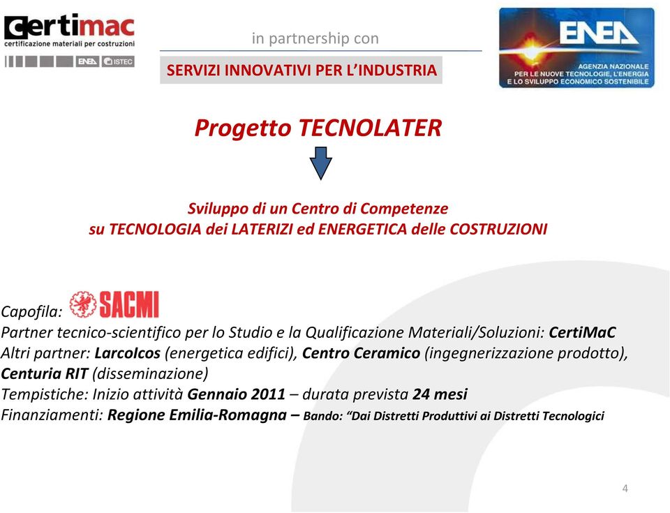 LarcoIcos (energetica edifici), Centro Ceramico (ingegnerizzazione prodotto), Centuria RIT (disseminazione) Tempistiche: Inizio