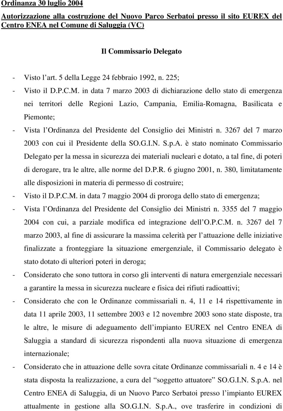 in data 7 marzo 2003 di dichiarazione dello stato di emergenza nei territori delle Regioni Lazio, Campania, Emilia-Romagna, Basilicata e Piemonte; - Vista l Ordinanza del Presidente del Consiglio dei