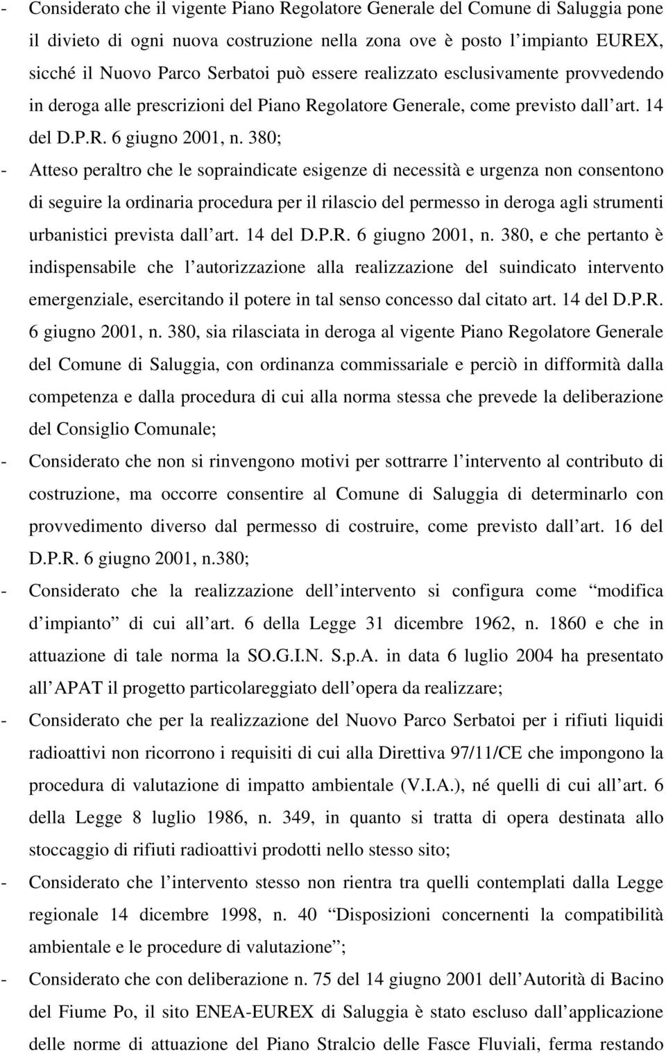 380; - Atteso peraltro che le sopraindicate esigenze di necessità e urgenza non consentono di seguire la ordinaria procedura per il rilascio del permesso in deroga agli strumenti urbanistici prevista