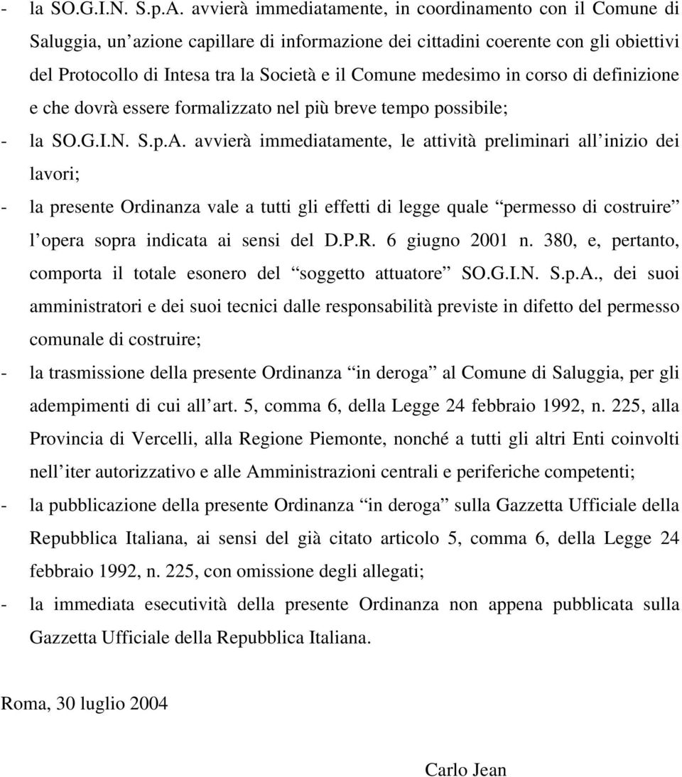 medesimo in corso di definizione e che dovrà essere formalizzato nel più breve tempo possibile;  avvierà immediatamente, le attività preliminari all inizio dei lavori; - la presente Ordinanza vale a