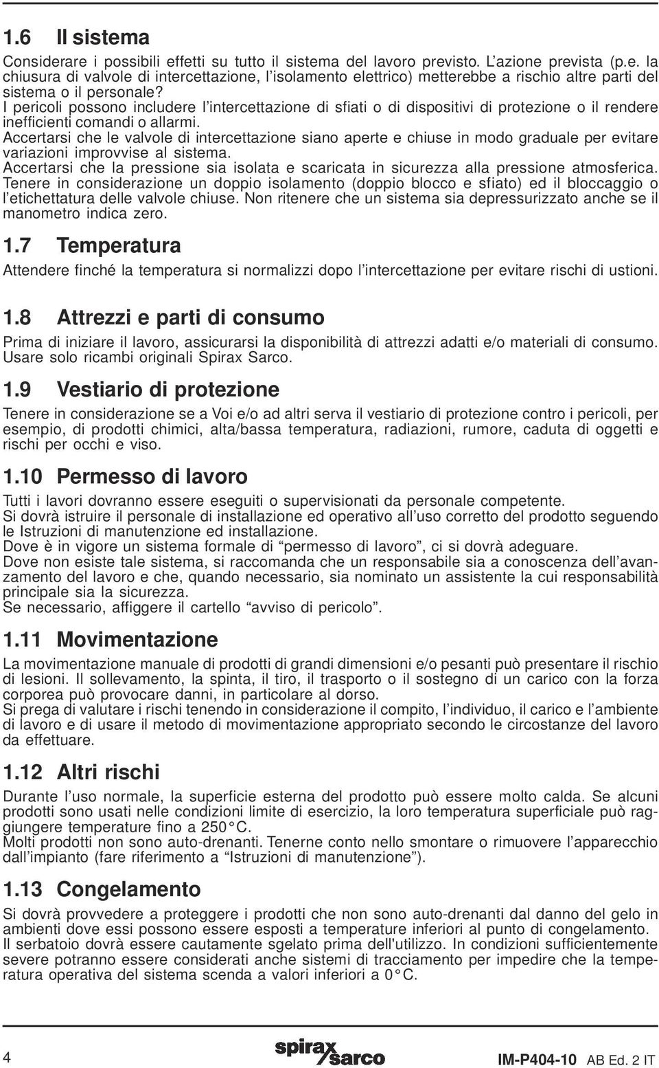 Accertarsi che le valvole di intercettazione siano aperte e chiuse in modo graduale per evitare variazioni improvvise al sistema.