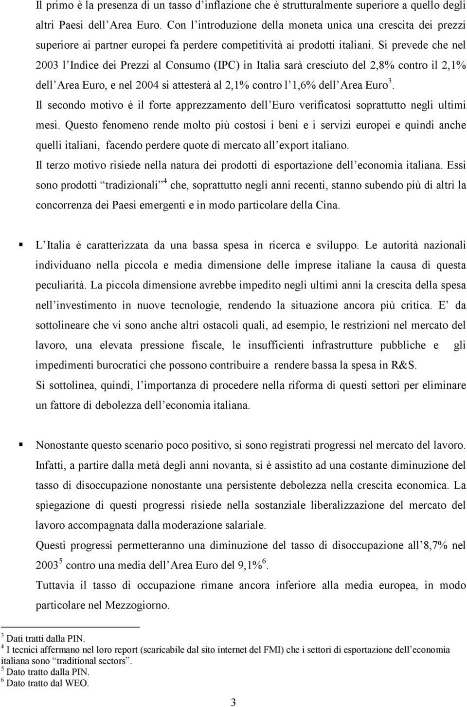 Si prevede che nel 2003 l Indice dei Prezzi al Consumo (IPC) in Italia sarà cresciuto del 2,8% contro il 2,1% dell Area Euro, e nel 2004 si attesterà al 2,1% contro l 1,6% dell Area Euro 3.