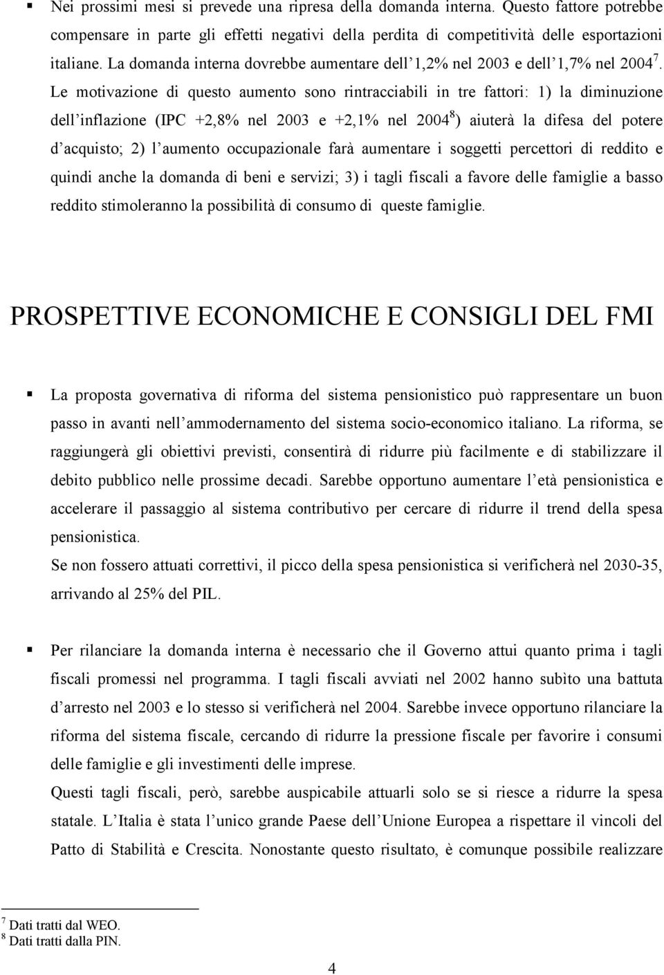 Le motivazione di questo aumento sono rintracciabili in tre fattori: 1) la diminuzione dell inflazione (IPC +2,8% nel 2003 e +2,1% nel 2004 8 ) aiuterà la difesa del potere d acquisto; 2) l aumento