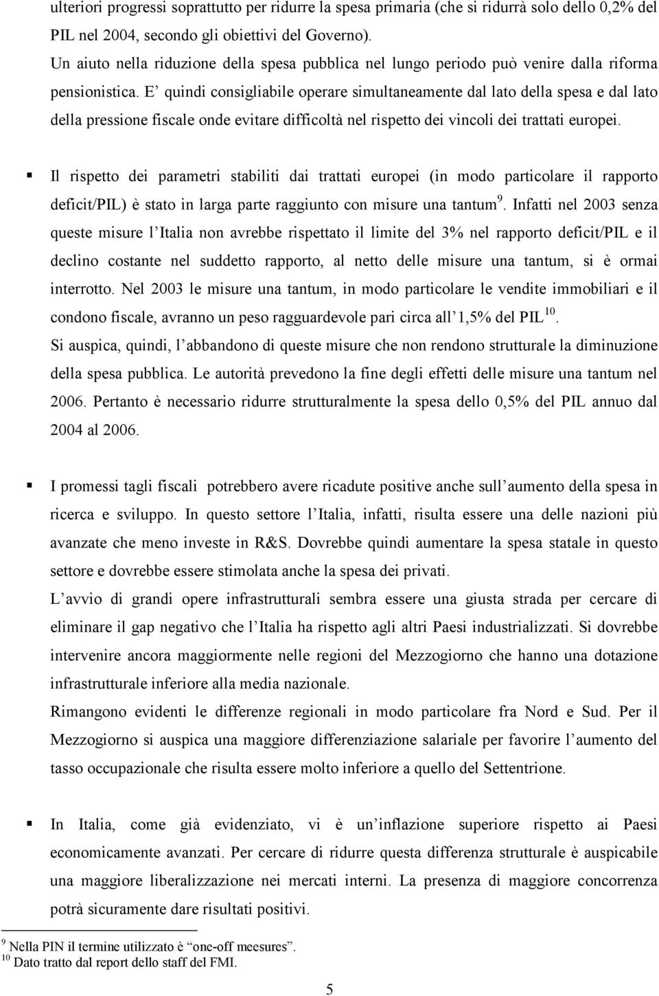 E quindi consigliabile operare simultaneamente dal lato della spesa e dal lato della pressione fiscale onde evitare difficoltà nel rispetto dei vincoli dei trattati europei.