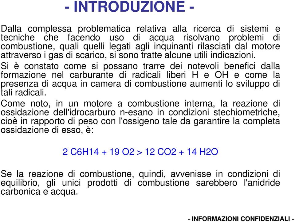 Si è constato come si possano trarre dei notevoli benefici dalla formazione nel carburante di radicali liberi H e OH e come la presenza di acqua in camera di combustione aumenti lo sviluppo di tali