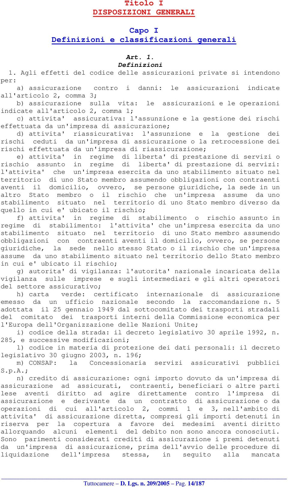 e le operazioni indicate all'articolo 2, comma 1; c) attivita' assicurativa: l'assunzione e la gestione dei rischi effettuata da un'impresa di assicurazione; d) attivita' riassicurativa: l'assunzione