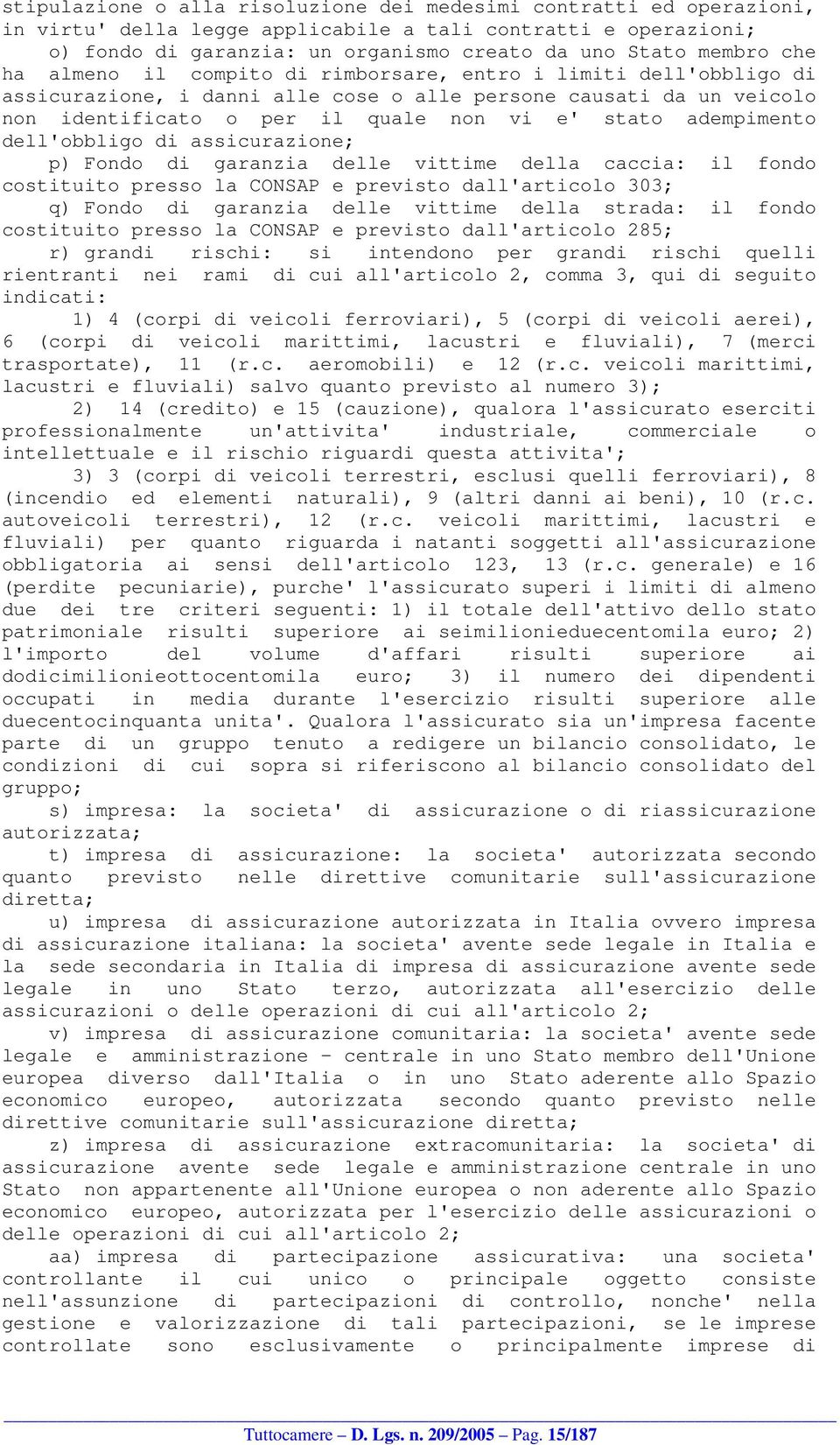 adempimento dell'obbligo di assicurazione; p) Fondo di garanzia delle vittime della caccia: il fondo costituito presso la CONSAP e previsto dall'articolo 303; q) Fondo di garanzia delle vittime della