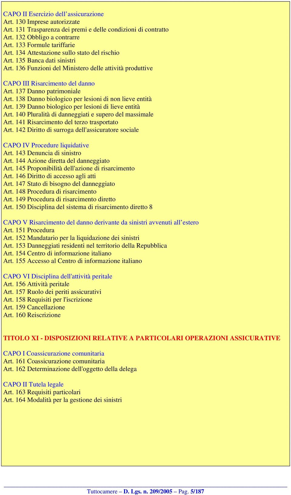 138 Danno biologico per lesioni di non lieve entità Art. 139 Danno biologico per lesioni di lieve entità Art. 140 Pluralità di danneggiati e supero del massimale Art.