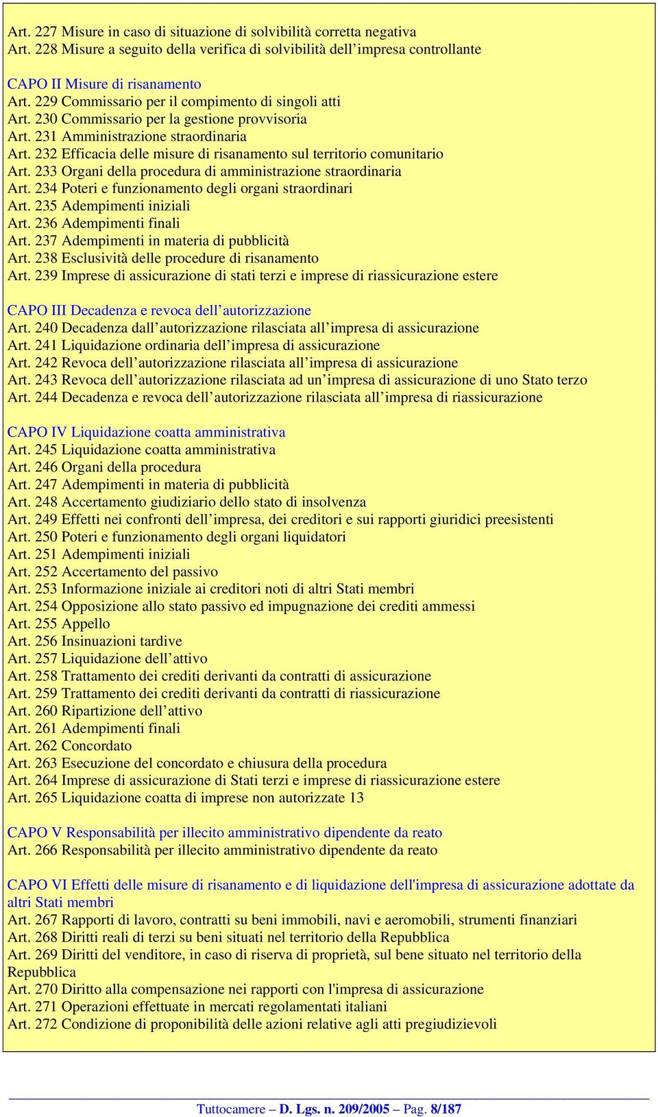 232 Efficacia delle misure di risanamento sul territorio comunitario Art. 233 Organi della procedura di amministrazione straordinaria Art. 234 Poteri e funzionamento degli organi straordinari Art.