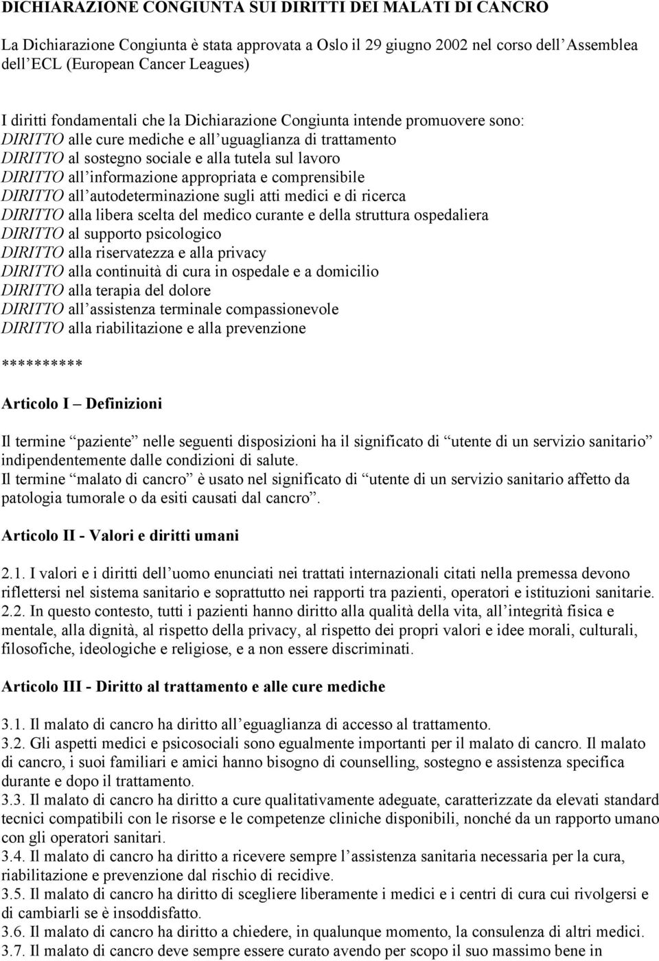 informazione appropriata e comprensibile DIRITTO all autodeterminazione sugli atti medici e di ricerca DIRITTO alla libera scelta del medico curante e della struttura ospedaliera DIRITTO al supporto