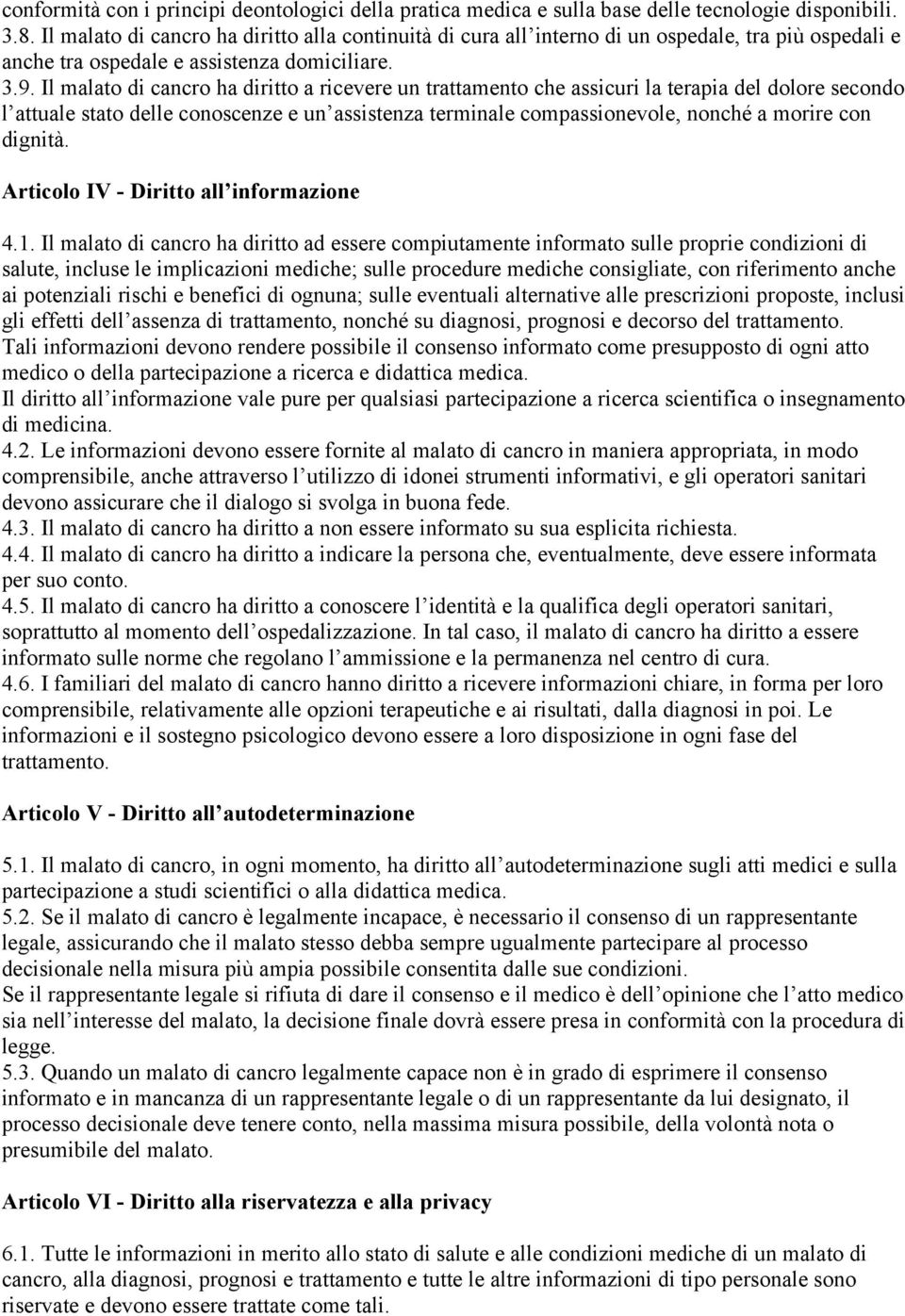 Il malato di cancro ha diritto a ricevere un trattamento che assicuri la terapia del dolore secondo l attuale stato delle conoscenze e un assistenza terminale compassionevole, nonché a morire con