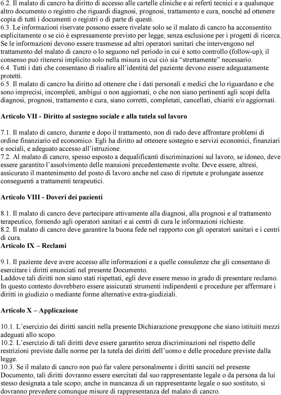 Le informazioni riservate possono essere rivelate solo se il malato di cancro ha acconsentito esplicitamente o se ciò è espressamente previsto per legge, senza esclusione per i progetti di ricerca.