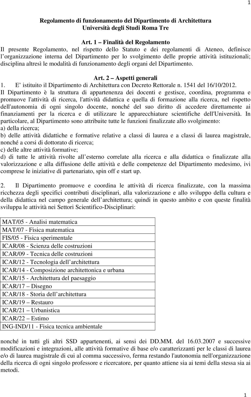 attività istituzionali; disciplina altresì le modalità di funzionamento degli organi del Dipartimento. Art. 2 Aspetti generali 1. E istituito il Dipartimento di Architettura con Decreto Rettorale n.