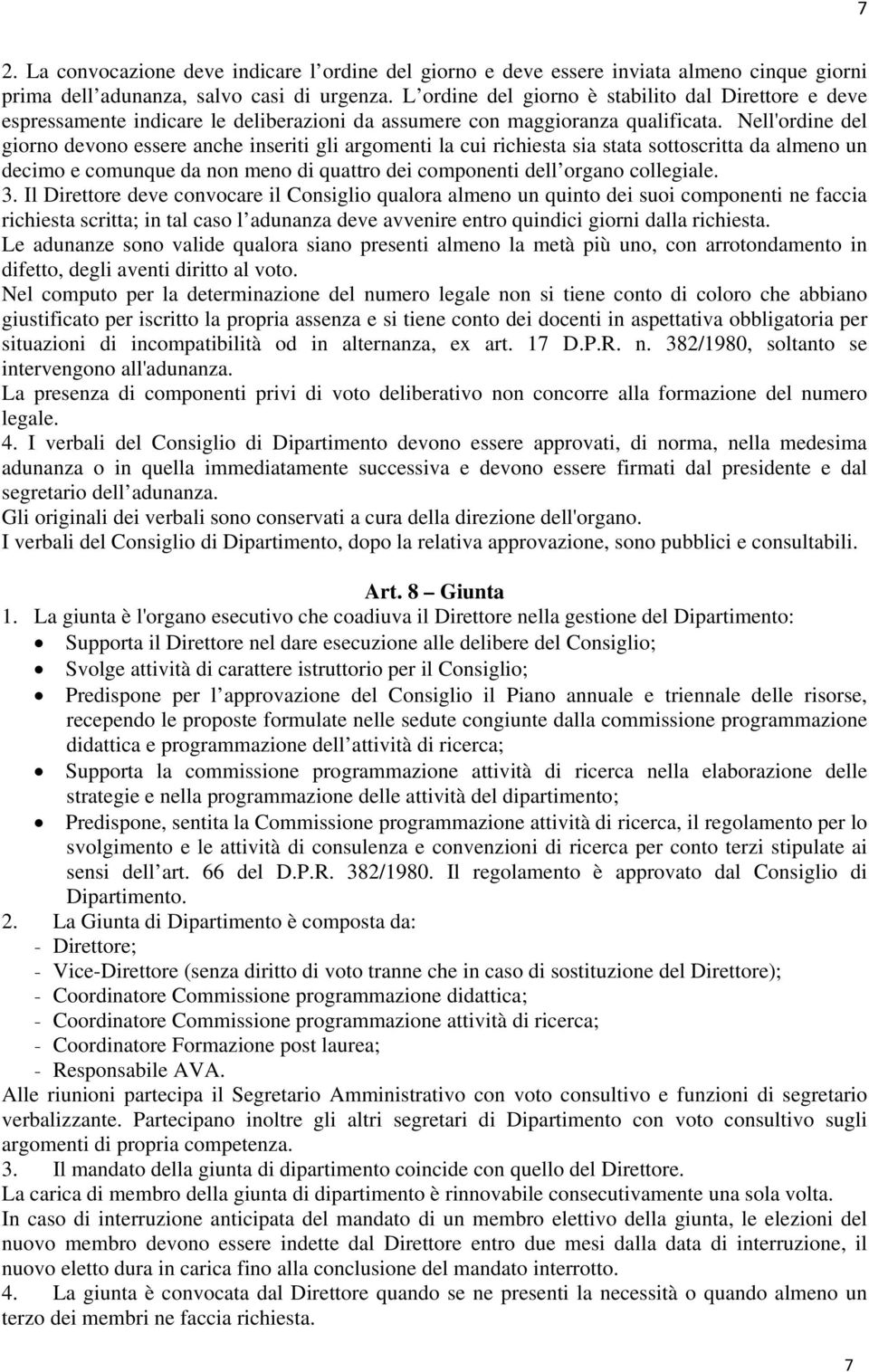 Nell'ordine del giorno devono essere anche inseriti gli argomenti la cui richiesta sia stata sottoscritta da almeno un decimo e comunque da non meno di quattro dei componenti dell organo collegiale.