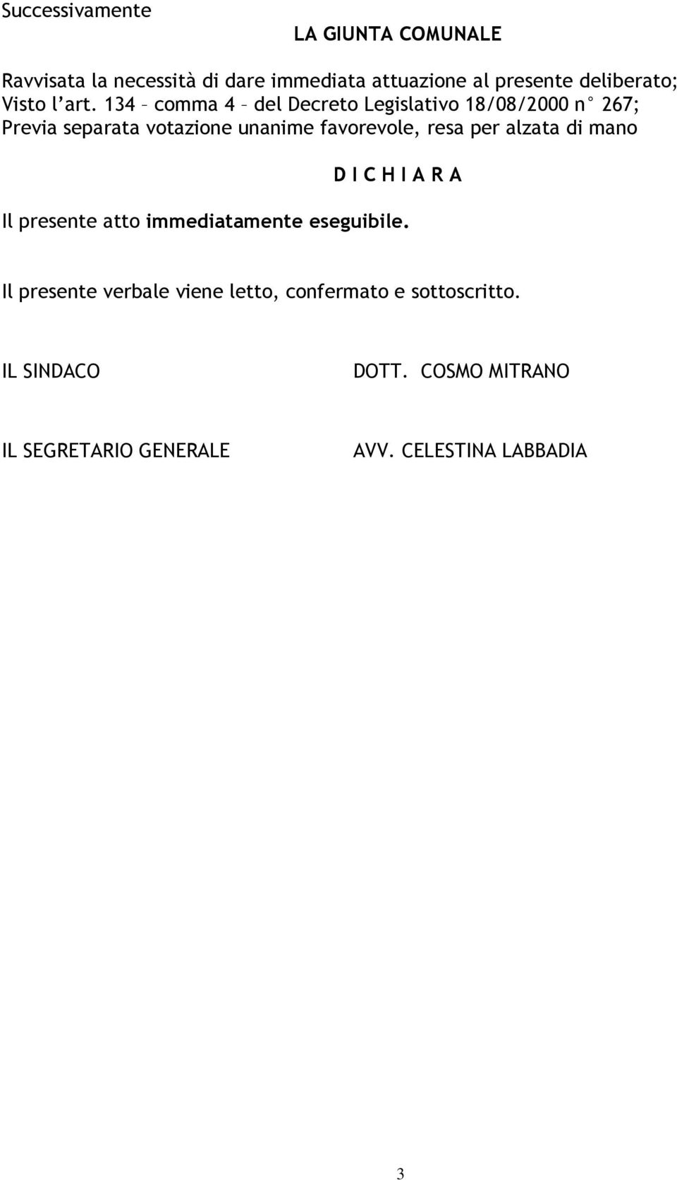 134 comma 4 del Decreto Legislativo 18/08/2000 n 267; Previa separata votazione unanime favorevole, resa per