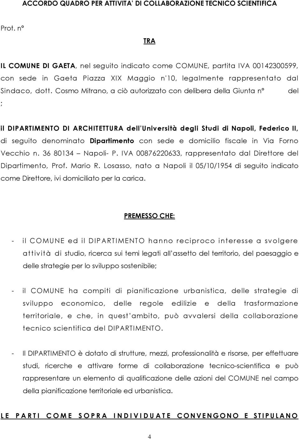 Cosmo Mitrano, a ciò autorizzato con delibera della Giunta n ; del il DIPARTIMENTO DI ARCHITETTURA dell'università degli Studi di Napoli, Federico II, di seguito denominato Dipartimento con sede e