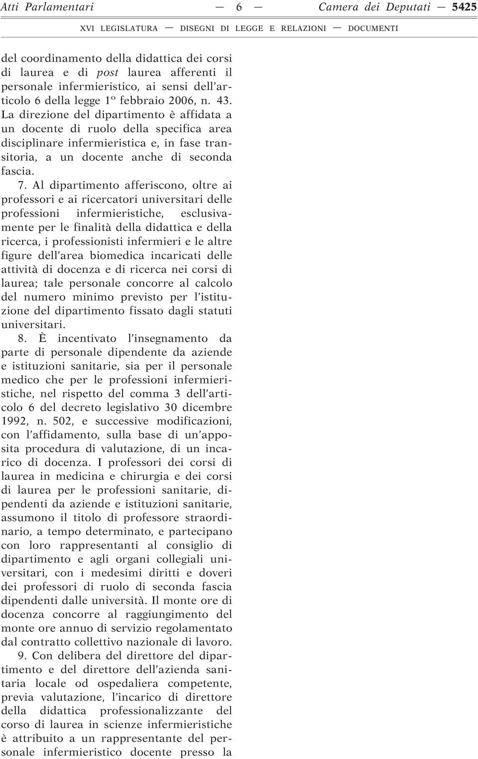 Al dipartimento afferiscono, oltre ai professori e ai ricercatori universitari delle professioni infermieristiche, esclusivamente per le finalità della didattica e della ricerca, i professionisti