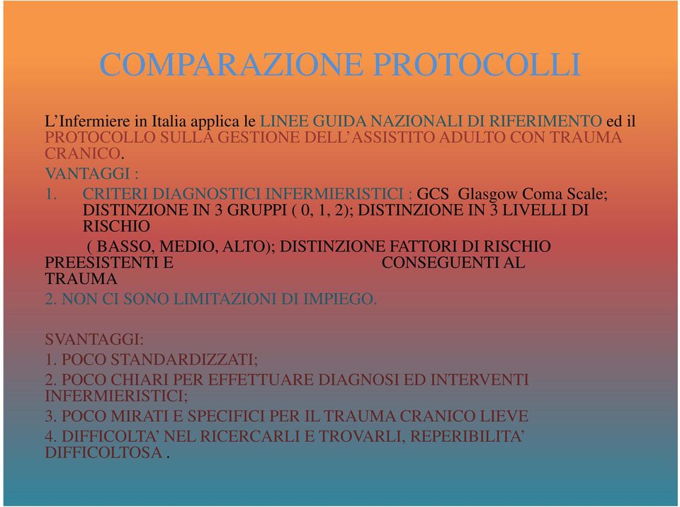 CRITERI DIAGNOSTICI INFERMIERISTICI : GCS Glasgow Coma Scale; DISTINZIONE IN 3 GRUPPI ( 0, 1, 2); DISTINZIONE IN 3 LIVELLI DI RISCHIO ( BASSO, MEDIO, ALTO); DISTINZIONE