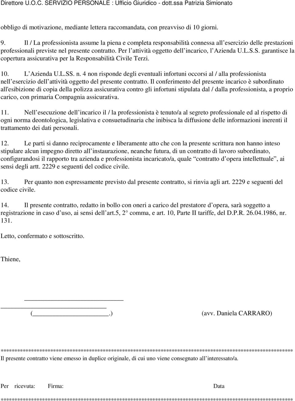 Per l attività oggetto dell incarico, l Azienda U.L.S.S. garantisce la copertura assicurativa per la Responsabilità Civile Terzi. 10. L Azienda U.L.SS. n.