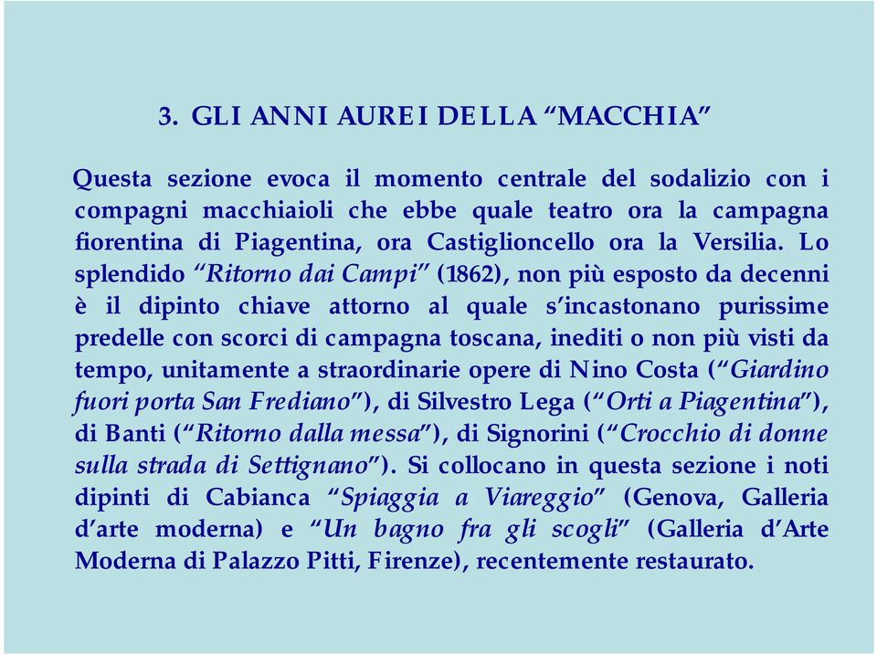 Lo splendido Ritorno dai Campi (1862), non più esposto da decenni è il dipinto chiave attorno al quale s incastonano purissime predelle con scorci di campagna toscana, inediti o non più visti da