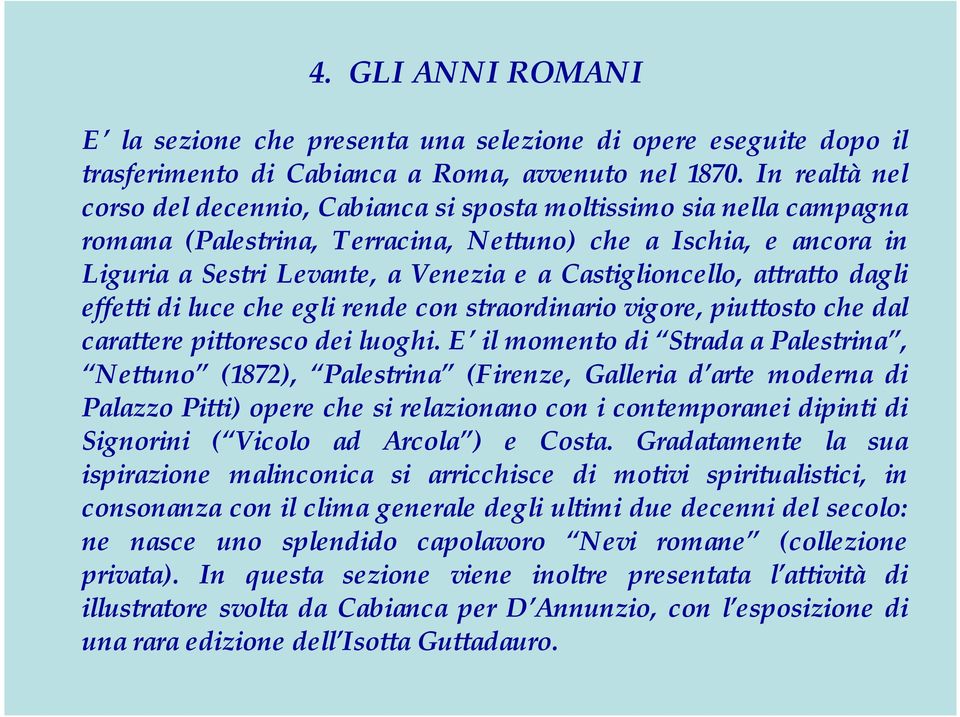 Castiglioncello, attratto dagli effetti di luce che egli rende con straordinario vigore, piuttosto che dal carattere pittoresco dei luoghi.