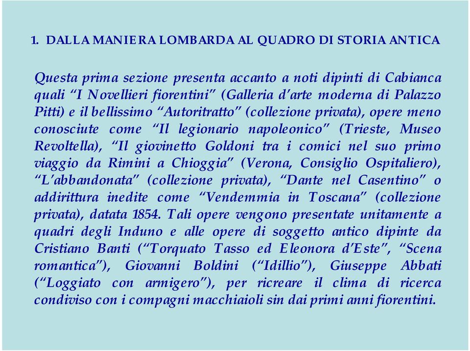 Chioggia (Verona, Consiglio Ospitaliero), L abbandonata (collezione privata), Dante nel Casentino o addirittura inedite come Vendemmia in Toscana (collezione privata), datata 1854.