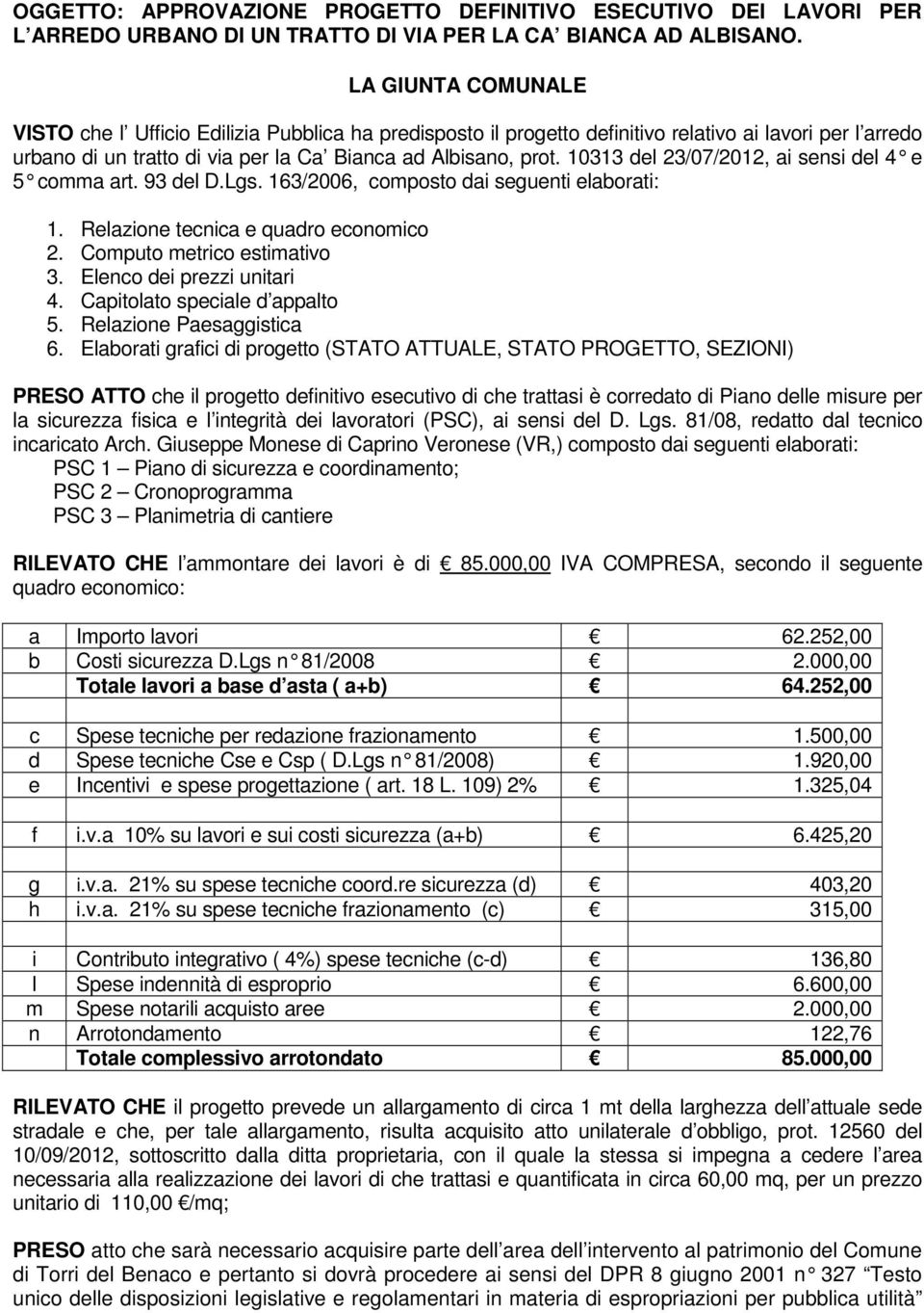 10313 del 23/07/2012, ai sensi del 4 e 5 comma art. 93 del D.Lgs. 163/2006, composto dai seguenti elaborati: 1. Relazione tecnica e quadro economico 2. Computo metrico estimativo 3.