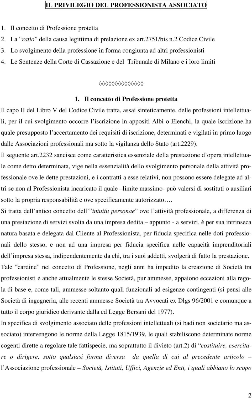 Il concetto di Professione protetta Il capo II del Libro V del Codice Civile tratta, assai sinteticamente, delle professioni intellettuali, per il cui svolgimento occorre l iscrizione in appositi