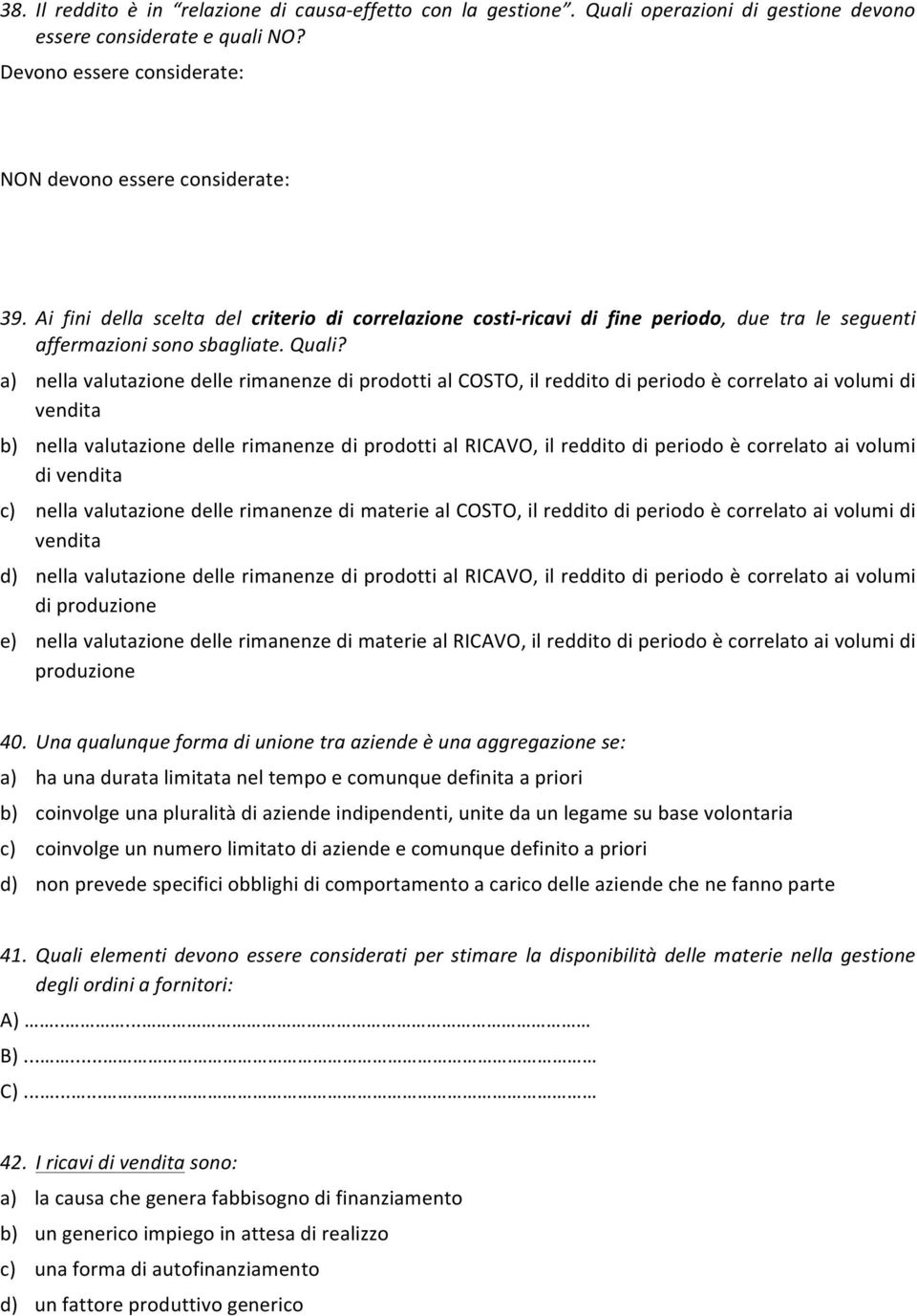 a) nella valutazione delle rimanenze di prodotti al COSTO, il reddito di periodo è correlato ai volumi di vendita b) nella valutazione delle rimanenze di prodotti al RICAVO, il reddito di periodo è