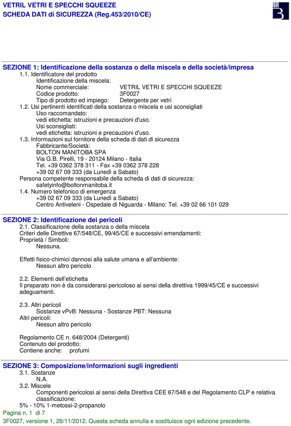 Usi sconsigliati: vedi etichetta: istruzioni e precauzioni d'uso. 1.3. Informazioni sul fornitore della scheda di dati di sicurezza Fabbricante/Società: BOLTON MANITOBA SPA Via G.B. Pirelli, 19-20124 Milano - Italia Tel.