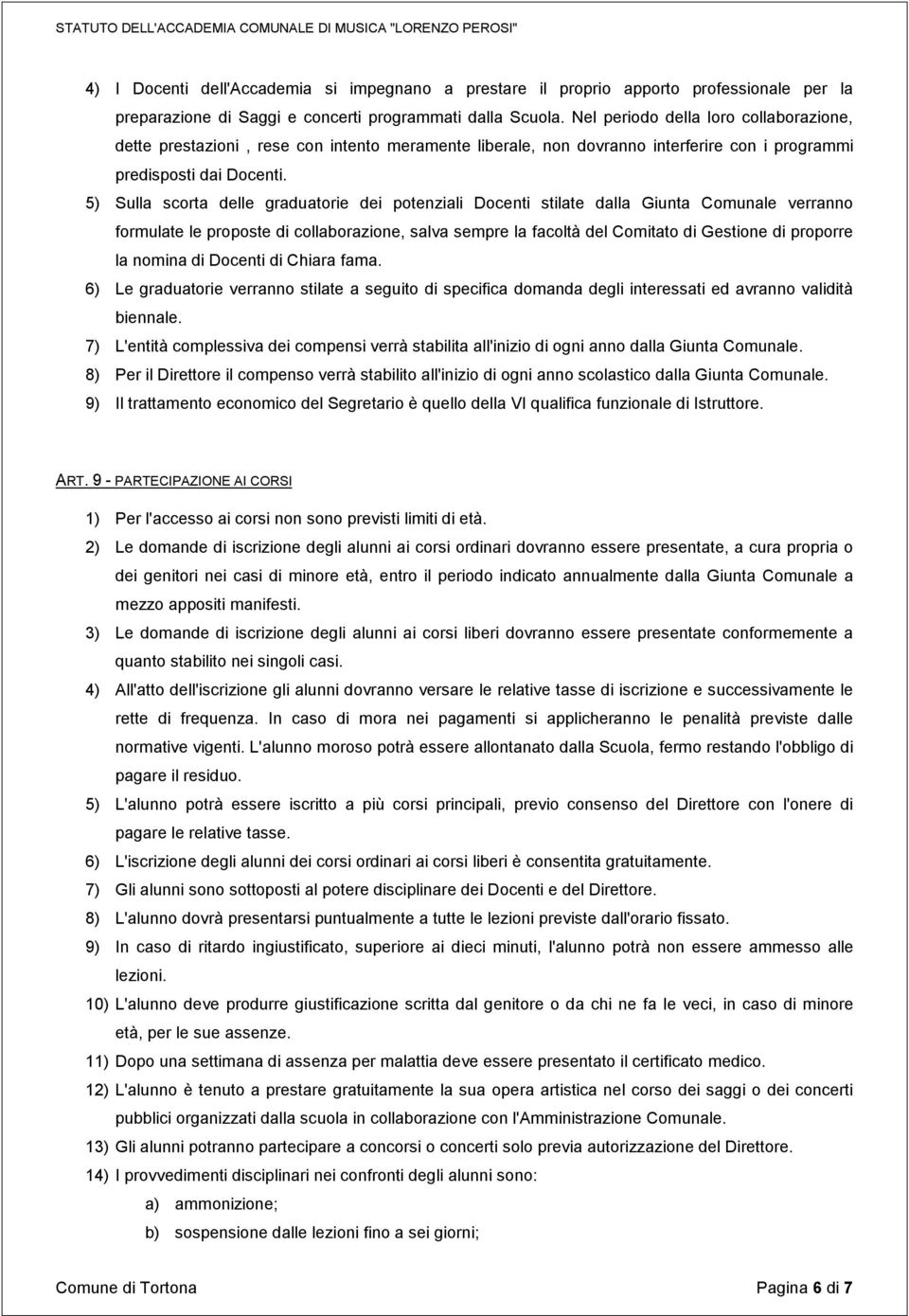 5) Sulla scorta delle graduatorie dei potenziali Docenti stilate dalla Giunta Comunale verranno formulate le proposte di collaborazione, salva sempre la facoltà del Comitato di Gestione di proporre