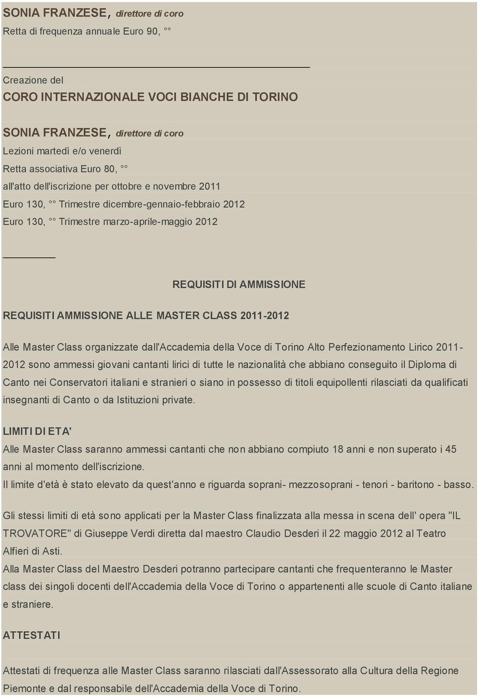 REQUISITI AMMISSIONE ALLE MASTER CLASS 2011-2012 Alle Master Class organizzate dall'accademia della Voce di Torino Alto Perfezionamento Lirico 2011-2012 sono ammessi giovani cantanti lirici di tutte