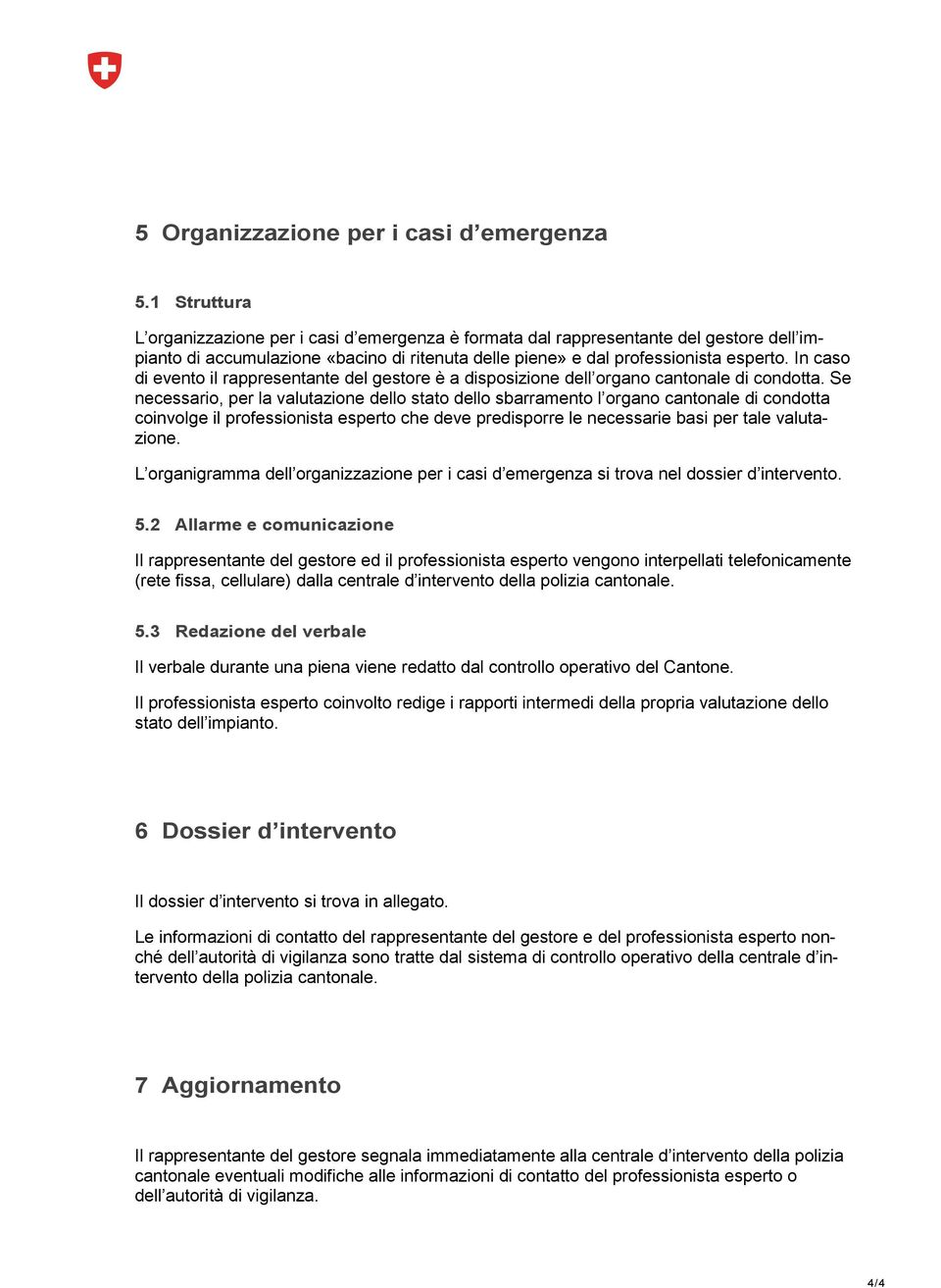 In caso di evento il rappresentante del gestore è a disposizione dell organo cantonale di condotta.