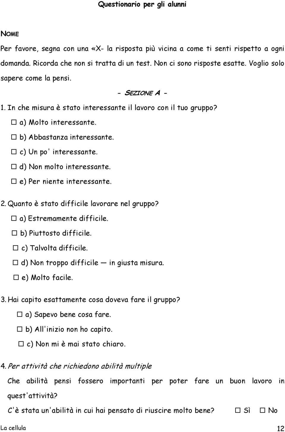 d) Non molto interessante. e) Per niente interessante. 2. Quanto è stato difficile lavorare nel gruppo? a) Estremamente difficile. b) Piuttosto difficile. c) Talvolta difficile.