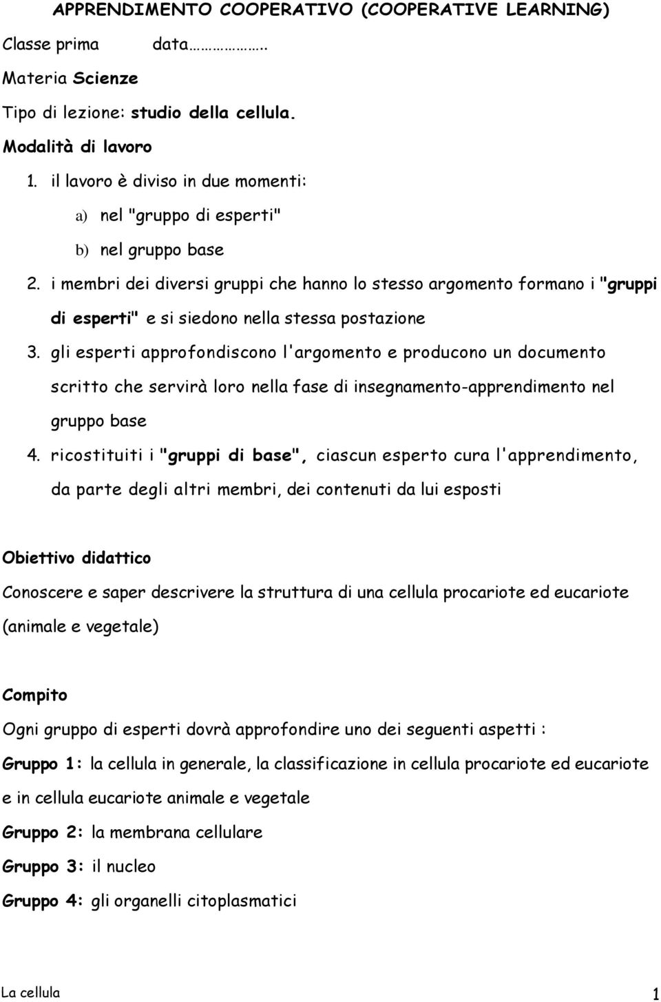 i membri dei diversi gruppi che hanno lo stesso argomento formano i "gruppi di esperti" e si siedono nella stessa postazione 3.