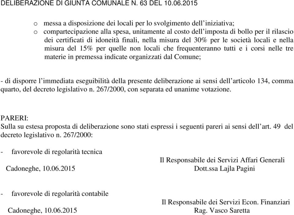 l immediata eseguibilità della presente deliberazione ai sensi dell articolo 134, comma quarto, del decreto legislativo n. 267/2000, con separata ed unanime votazione.