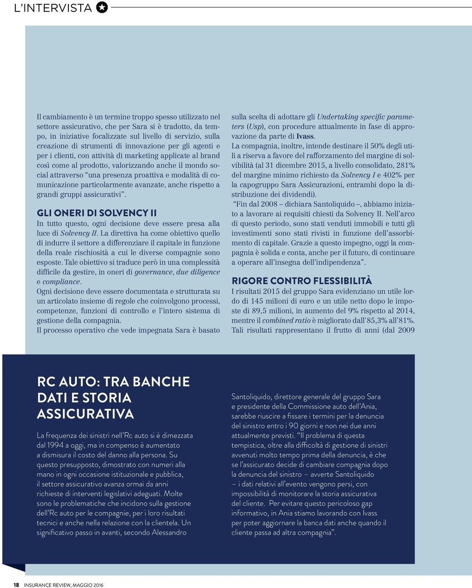 comunicazione particolarmente avanzate, anche rispetto a grandi gruppi assicurativi. GLI ONERI DI SOLVENCY II In tutto questo, ogni decisione deve essere presa alla luce di Solvency II.