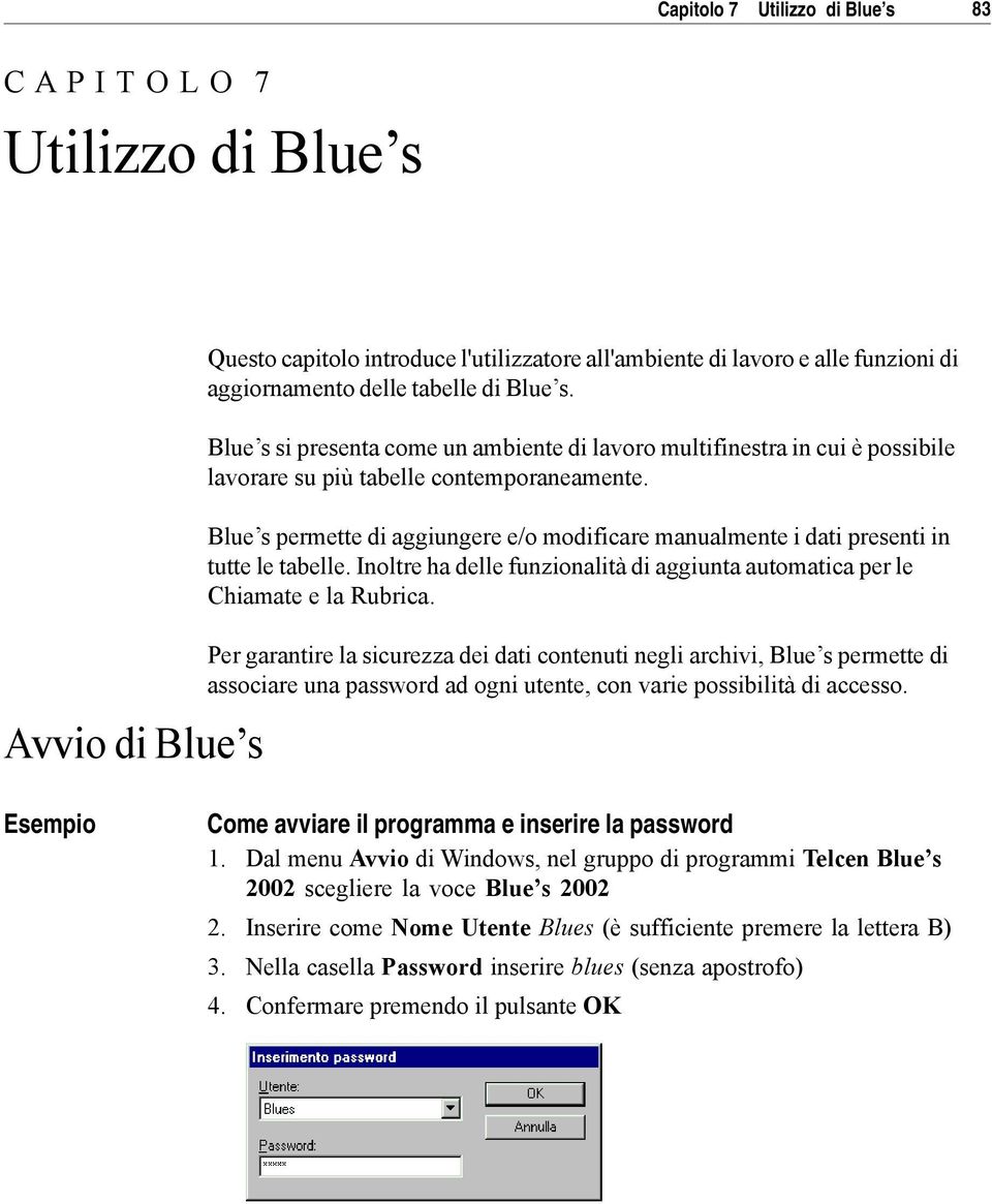 Blue s permette di aggiungere e/o modificare manualmente i dati presenti in tutte le tabelle. Inoltre ha delle funzionalità di aggiunta automatica per le Chiamate e la Rubrica.