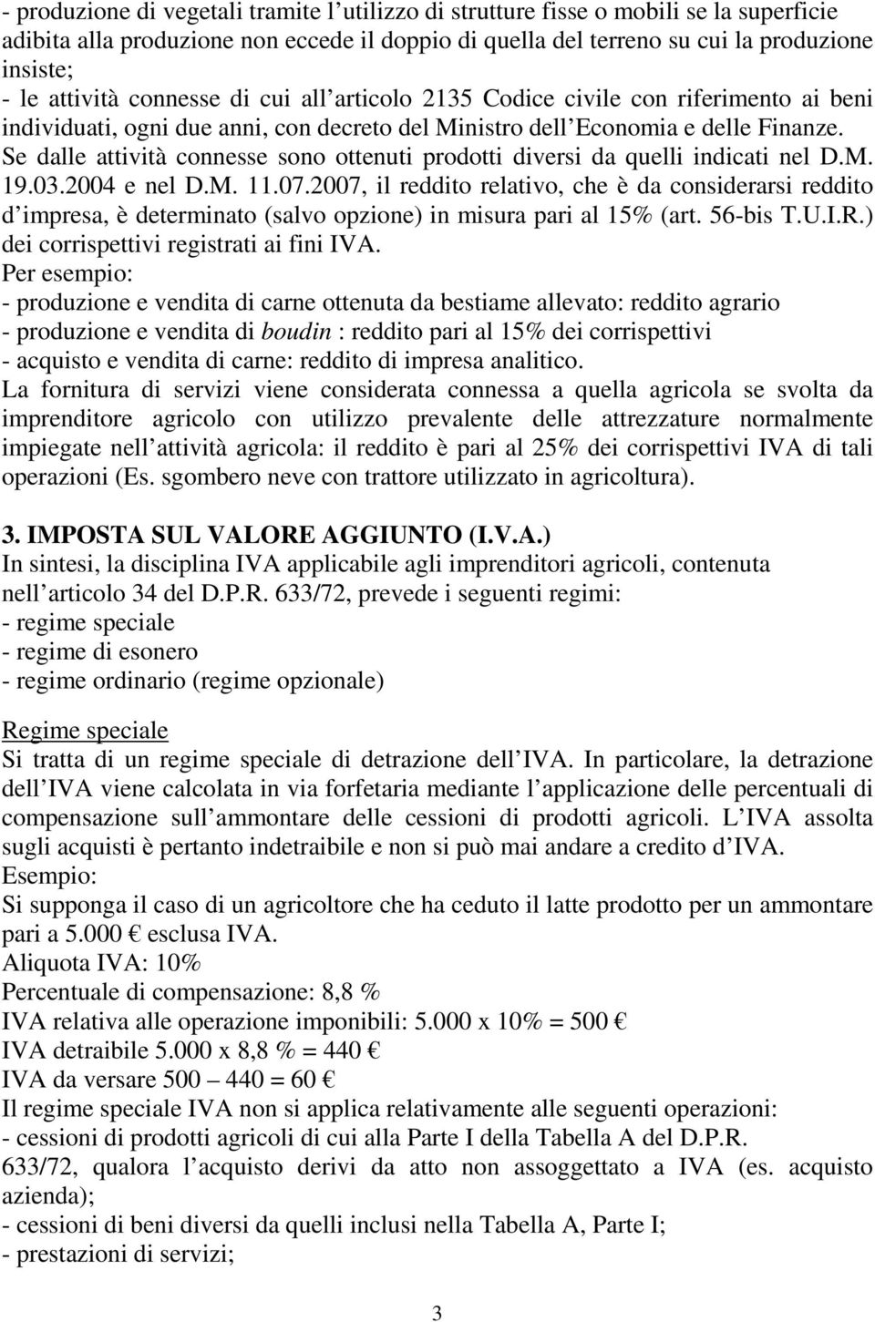 Se dalle attività connesse sono ottenuti prodotti diversi da quelli indicati nel D.M. 19.03.2004 e nel D.M. 11.07.