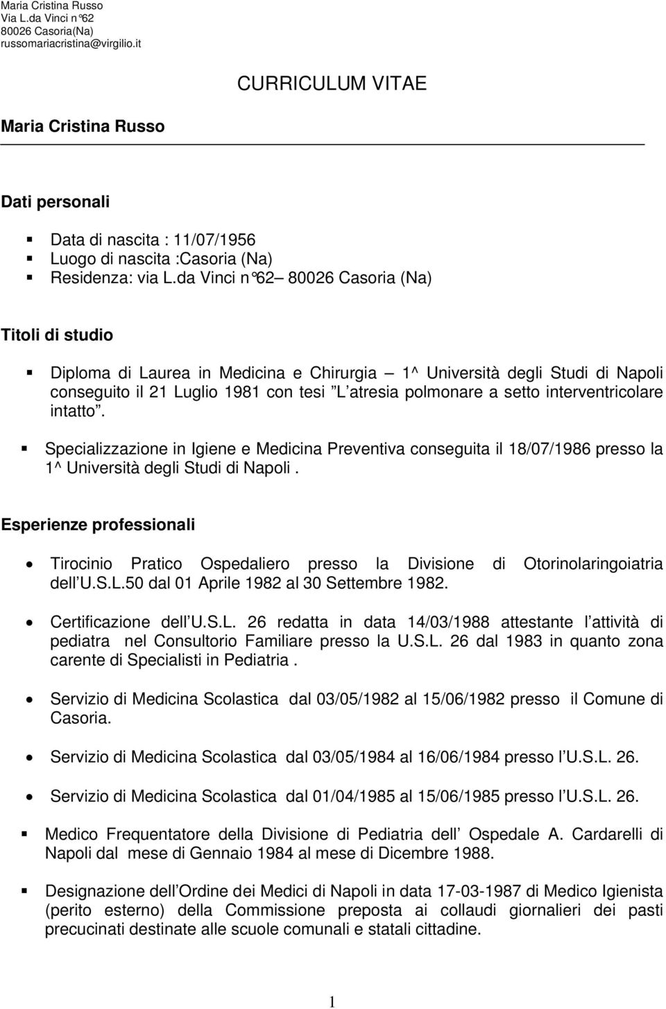 interventricolare intatto. Specializzazione in Igiene e Medicina Preventiva conseguita il 18/07/1986 presso la 1^ Università degli Studi di Napoli.