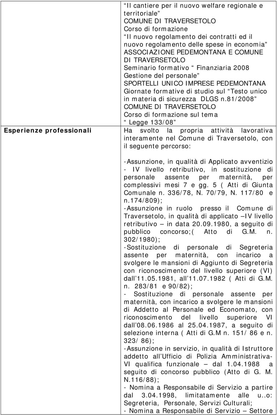 81/2008 sul tema Legge 133/08 Esperienze professionali Ha svolto la propria attività lavorativa interamente nel Comune di Traversetolo, con il seguente percorso: -Assunzione, in qualità di Applicato