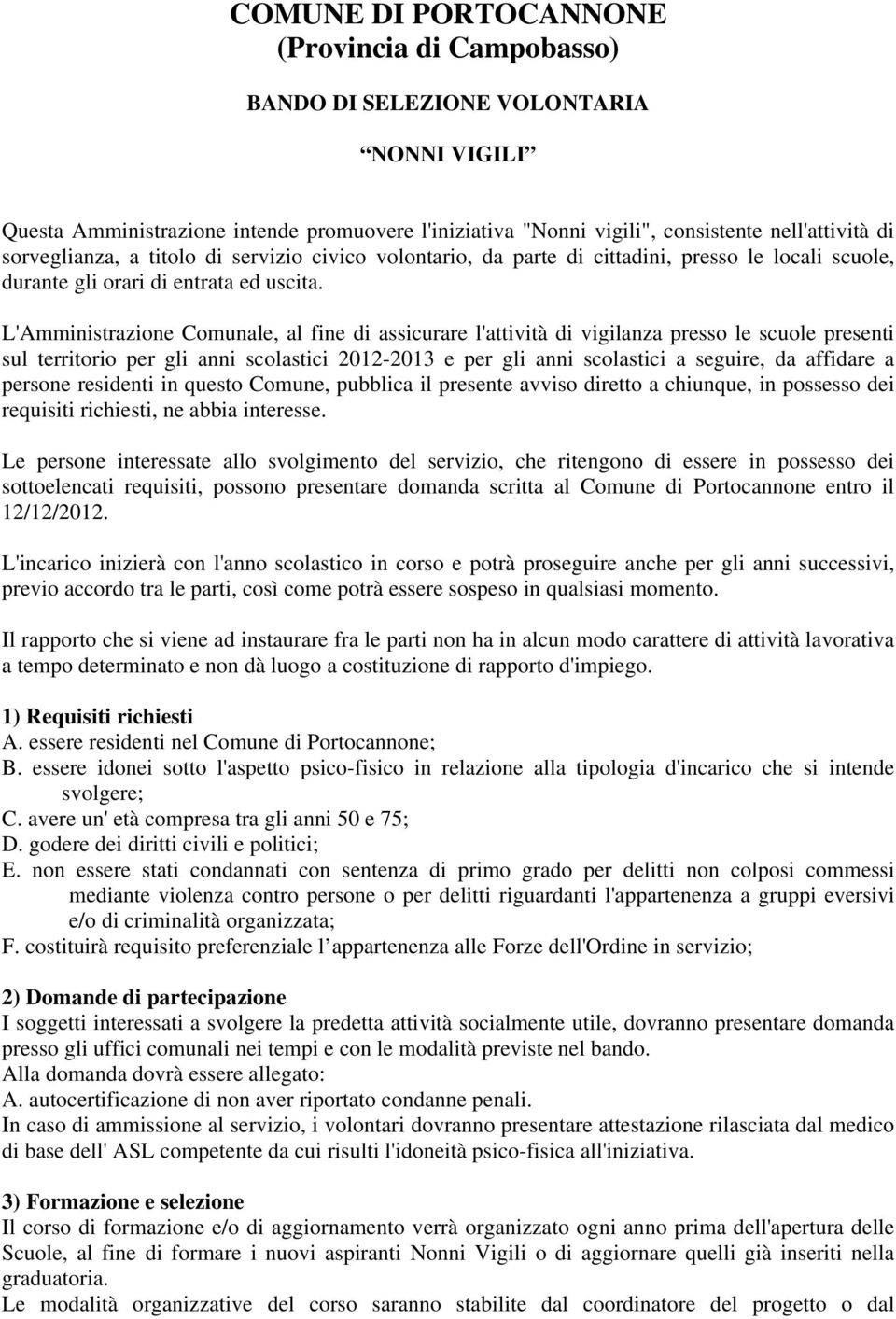 L'Amministrazione Comunale, al fine di assicurare l'attività di vigilanza presso le scuole presenti sul territorio per gli anni scolastici 2012-2013 e per gli anni scolastici a seguire, da affidare a