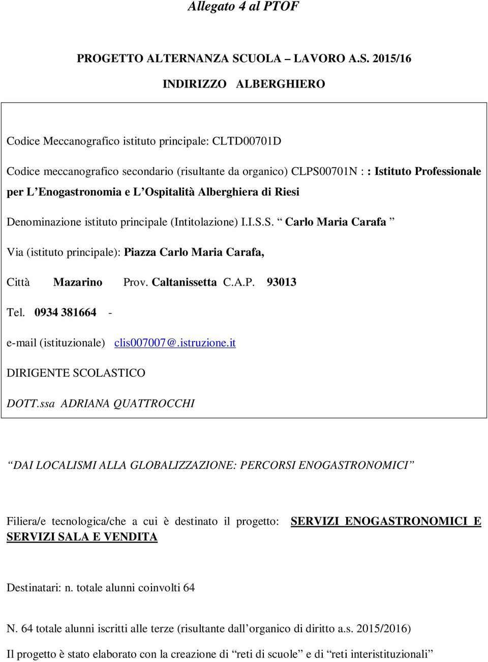 2015/16 INDIRIZZO ALBERGHIERO Codice Meccanografico istituto principale: CLTD00701D Codice meccanografico secondario (risultante da organico) CLPS00701N : : Istituto Professionale per L