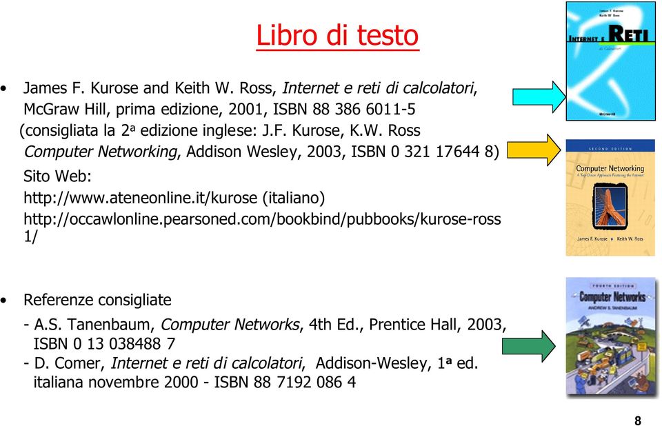 Ross Computer Networking, Addison Wesley, 2003, ISBN 0 321 17644 8) Sito Web: http://www.ateneonline.it/kurose (italiano) http://occawlonline.