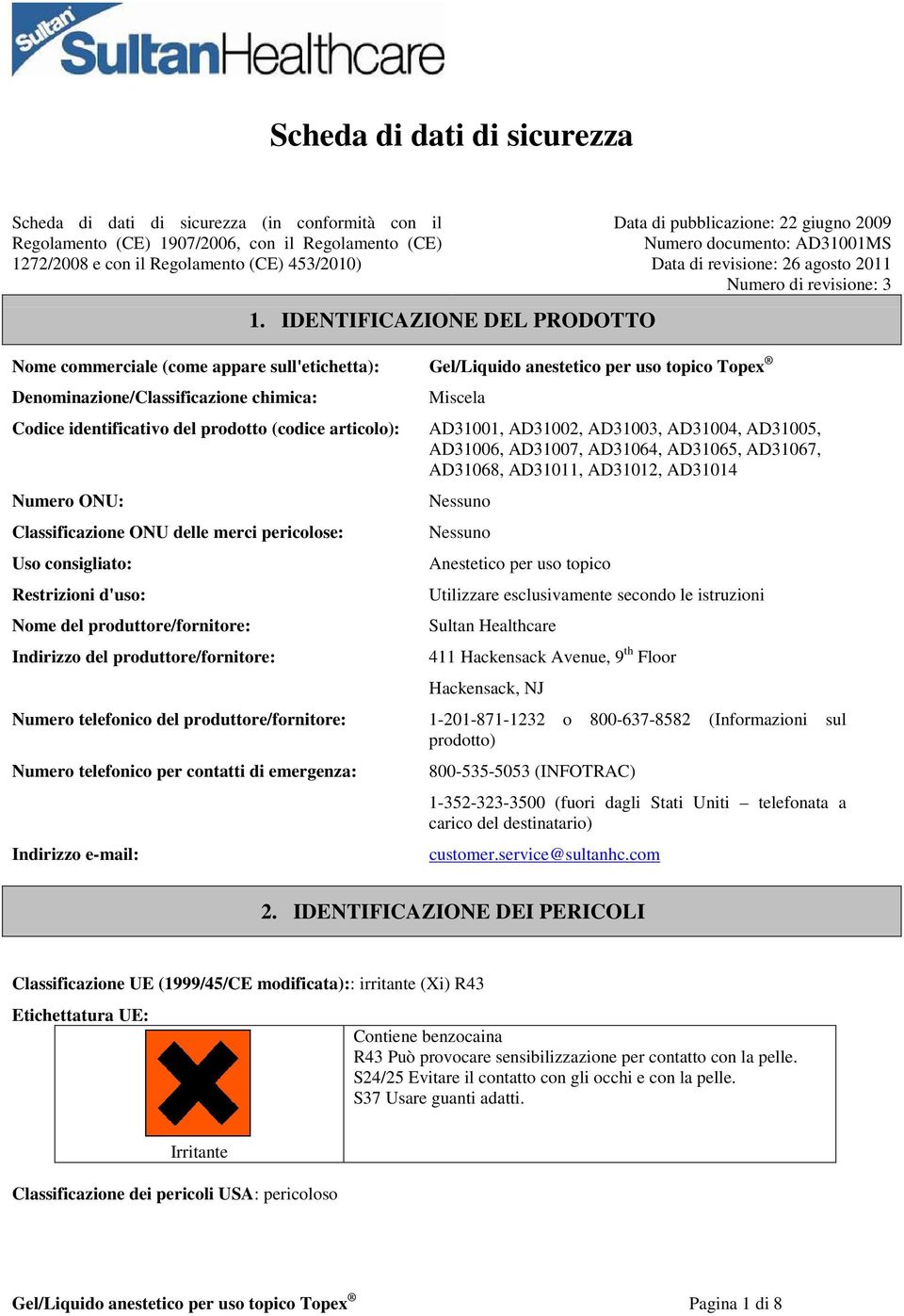 Gel/Liquido anestetico per uso topico Topex Denominazione/Classificazione chimica: Codice identificativo del prodotto (codice articolo): Numero ONU: Classificazione ONU delle merci pericolose: Uso