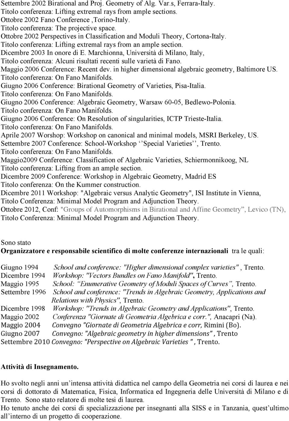 Dicembre 2003 In onore di E. Marchionna, Università di Milano, Italy, Titolo conferenza: Alcuni risultati recenti sulle varietà di Fano. Maggio 2006 Conference: Recent dev.