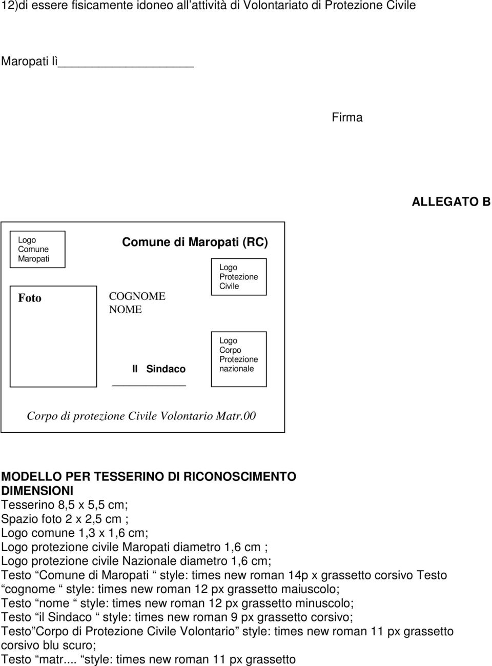 00 MODELLO PER TESSERINO DI RICONOSCIMENTO DIMENSIONI Tesserino 8,5 x 5,5 cm; Spazio foto 2 x 2,5 cm ; Logo comune 1,3 x 1,6 cm; Logo protezione civile Maropati diametro 1,6 cm ; Logo protezione