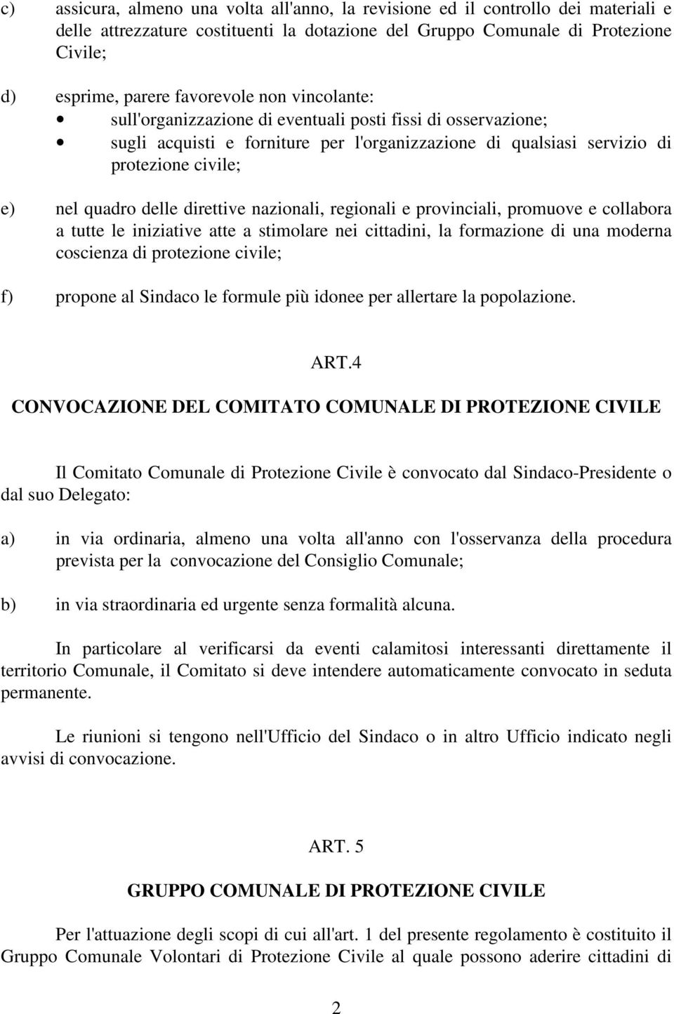 delle direttive nazionali, regionali e provinciali, promuove e collabora a tutte le iniziative atte a stimolare nei cittadini, la formazione di una moderna coscienza di protezione civile; f) propone